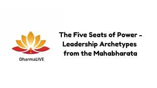 The Five Seats of Power: Leadership Archetypes from the Mahabharata